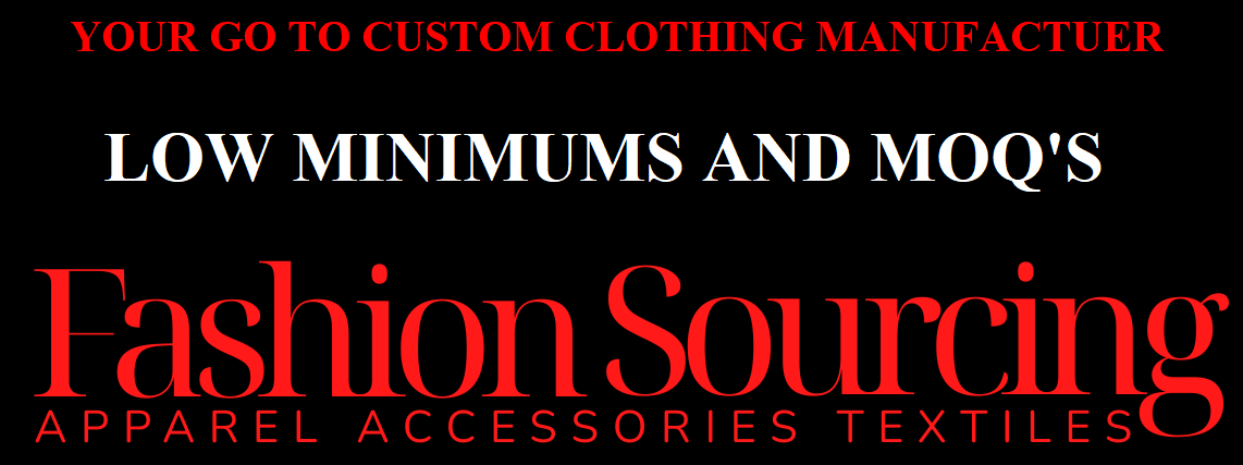 Fashion Sourcing: Your Go-To Custom Clothing Manufacturer With Low Minimums And MOQs